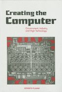 Creating the Computer: Government, Industry and High Technology