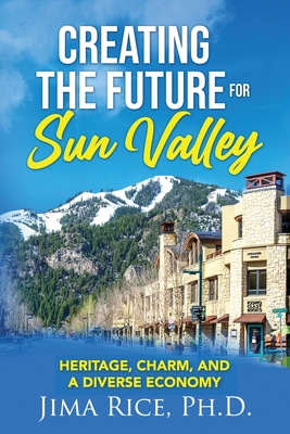 Creating the Future for Sun Valley: Heritage, Charm, and a Diverse Economy - Rice, Jima