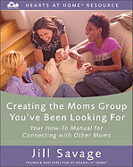 Creating the Moms Group You've Been Looking for: Your How-To Manual for Connecting with Other Moms