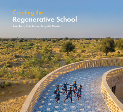 Creating the Regenerative School - Ford, Alan, and Mraw, Kate, and del Monte, Betsy