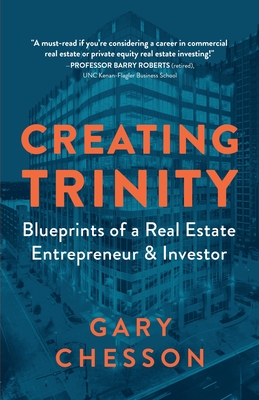 Creating Trinity: Blueprints of a Real Estate Entrepreneur & Investor - Chesson, Gary
