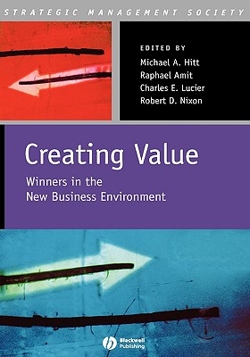 Creating Value: Winners in the New Business Environment - Hitt, Michael A (Editor), and Amit, Raphael (Editor), and Lucrier, Charles E (Editor)