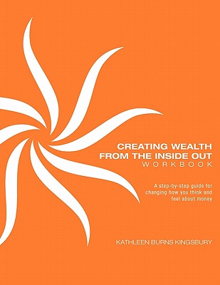 Creating Wealth From The Inside Out Workbook - Kingsbury, Kathleen Burns