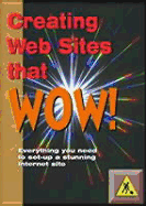 Creating Websites That Wow!: Everything You Need to Set Up a Stunning Internet Site - Neely, Mark, Professor