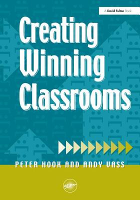 Creating Winning Classrooms - Hook, Peter, and Vass, Andy