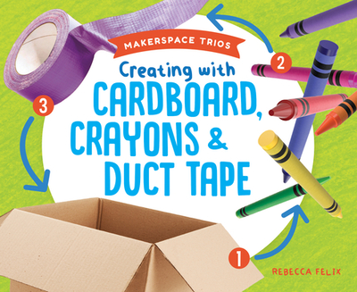 Creating with Cardboard, Crayons & Duct Tape - Felix, Rebecca