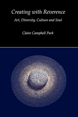 Creating with Reverence: Art, Diversity, Culture and Soul - Campbell Park, Claire