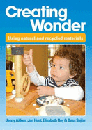 Creating Wonder: Practical Ideas for Using Natural and Recycled Materials