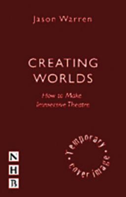 Creating Worlds: How to Make Immersive Theatre - Warren, Jason