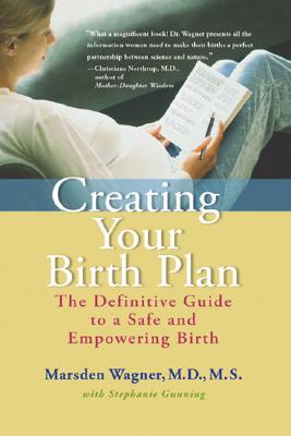 Creating Your Birth Plan: The Definitive Guide to a Safe and Empowering Birth - Wagner, Marsden, MD, and Gunning, Stephanie