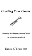 Creating Your Career: Mastering the Changing Nature of Work - Your Key to a More Successful Life!