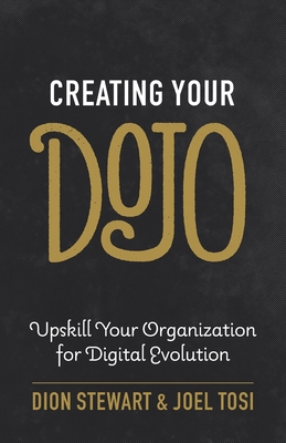 Creating Your Dojo: Upskill Your Organization for Digital Evolution - Stewart, Dion, and Tosi, Joel