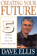 Creating Your Future: Five Steps to the Life of Your Dreams