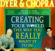 Creating Your World the Way You Really Want It to Be - Dyer, Wayne W, Dr., and Chopra, Deepak, Dr., MD