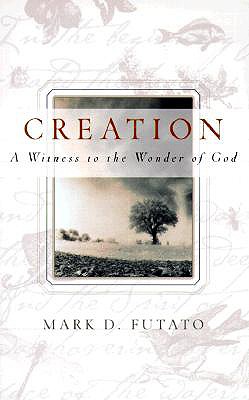 Creation: A Witness to the Wonder of God - Futato, Mark D, M.DIV., M.A., Ph.D.