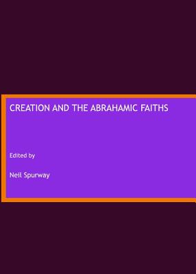 Creation and the Abrahamic Faiths - Spurway, Neil, Ma, PhD (Editor)