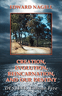 Creation, Evolution, Reincarnation, and Our Destiny- Destiny: Volume 5