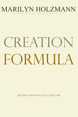 Creation Formula: Clarity, Release and Connection - Holzmann, Uwe, and Holzmann, Marilyn