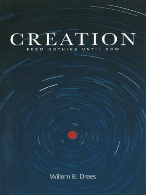 Creation: From Nothing Until Now - Drees, Willem B