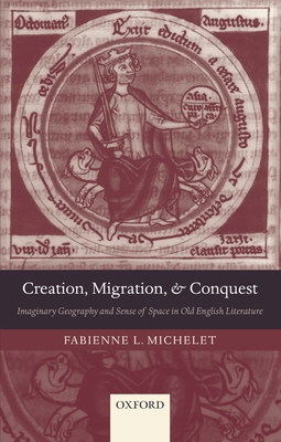 Creation, Migration, and Conquest: Imaginary Geography and Sense of Space in Old English Literature - Michelet, Fabienne