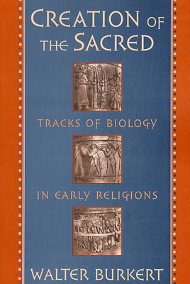 Creation of the Sacred: Tracks of Biology in Early Religions - Burkert, Walter