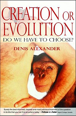 Creation or Evolution: Do We Have to Choose? - Alexander, Denis