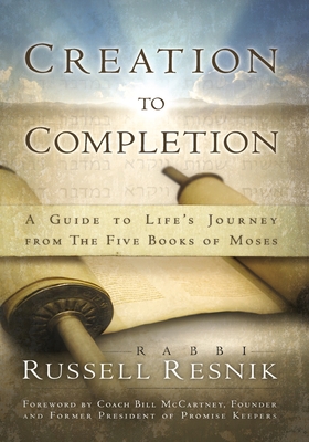 Creation to Completion: A Guide to Life's Journey from the Five Books of Moses - Resnik, Russell, Rabbi, and McCartney, Bill
