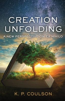 Creation Unfolding: A New Perspective on Nihilo - Coulson, Ken P