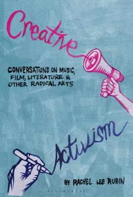 Creative Activism: Conversations on Music, Film, Literature, and Other Radical Arts - Rubin, Rachel Lee (Editor)