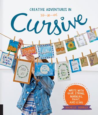 Creative Adventures in Cursive: Write with Glue, String, Markers, Paint, and Icing! - Doorley, Rachelle
