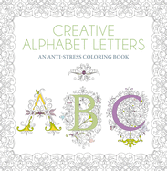 Creative Alphabet Letters: An Anti-Stress Coloring Book