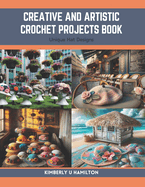 Creative and Artistic Crochet Projects Book: Unique Hat Designs