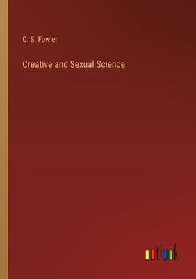 Creative and Sexual Science - Fowler, O S