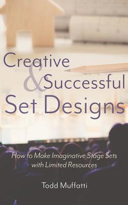 Creative and Successful Set Designs: How to Make Imaginative Sets with Limited Resources - Muffatti, Todd