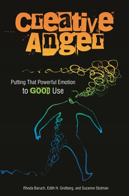 Creative Anger: Putting That Powerful Emotion to Good Use - Baruch, Rhoda, and Grotberg, Edith, and Stutman, Suzanne