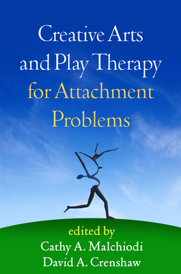 Creative Arts and Play Therapy for Attachment Problems - Malchiodi, Cathy A, PhD, Lpcc (Editor), and Crenshaw, David A, PhD, Abpp (Editor)