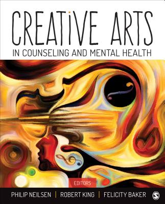 Creative Arts in Counseling and Mental Health - Neilsen, Philip M. (Editor), and King, Robert J. (Editor), and Baker, Felicity A. (Editor)