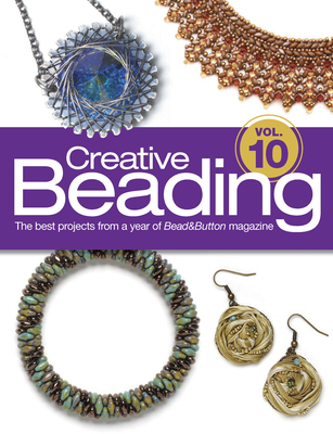 Creative Beading Vol. 10: The Best Projects from a Year of Bead&button Magazine - Bead&button Magazine, Editors Of (Compiled by)