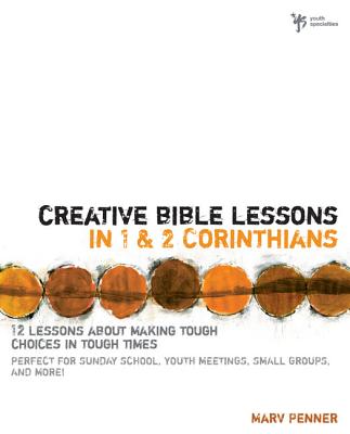 Creative Bible Lessons in 1 and 2 Corinthians: 12 Lessons about Making Tough Choices in Tough Times - Penner, Marv