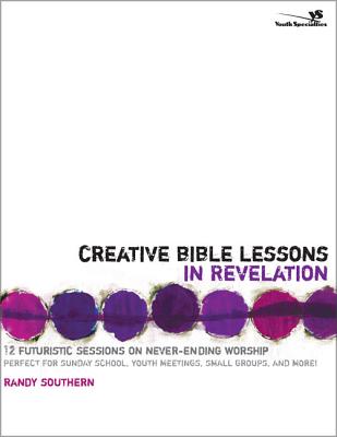 Creative Bible Lessons in Revelation: 12 Futuristic Sessions on Never-Ending Worship - Southern, Randy