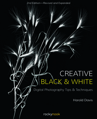 Creative Black and White: Digital Photography Tips and Techniques - Davis, Harold