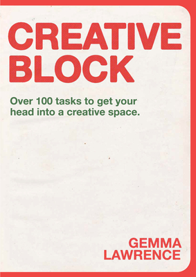 Creative Block: Over 100 Tasks to Get Your Head Into a Creative Space - Lawrence, Gemma