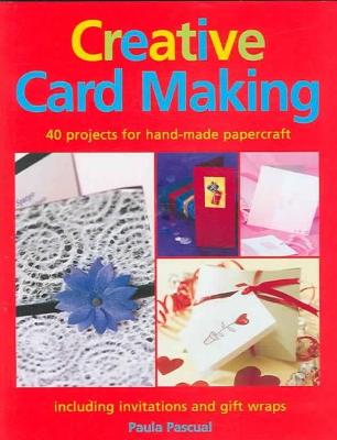 Creative Card Making: 40 Projects for Hand-Made Papercraft - Pascual, Paula
