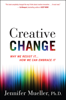 Creative Change: Why We Resist It . . . How We Can Embrace It - Mueller, Jennifer