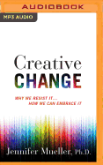 Creative Change: Why We Resist It...How We Can Embrace It