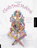 Creative Cloth Doll Making: New Approaches for Using Fibers, Beads, Dyes, and Other Exciting Techniques