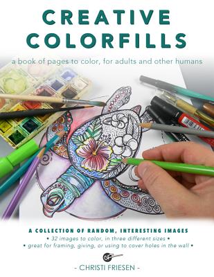 Creative Colorfills: A Collection of Random, Interesting Images - Friesen, Christi