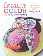 Creative Colour for Cake Decorating: Choose Colours Confidently, with 20 Cake Decorating and Baking Projects