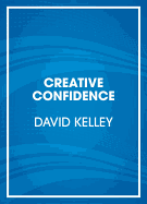 Creative Confidence: Unleashing the Creative Potential Within Us All - Kelley, Thomas, and Kelley, David