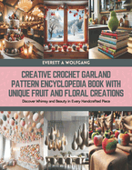Creative Crochet Garland Pattern Encyclopedia Book with Unique Fruit and Floral Creations: Discover Whimsy and Beauty in Every Handcrafted Piece